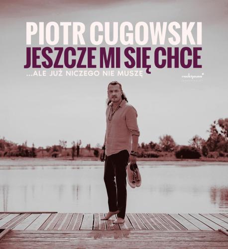 Piotr Cugowski - Jeszcze mi się chce... ale już niczego nie muszę